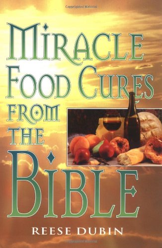 Miracle Food Cures from the Bible The Creator's Plan for Optimal Health  1999 (Revised) 9780735200371 Front Cover