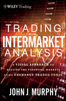 Trading with Intermarket Analysis A Visual Approach to Beating the Financial Markets Using Exchange-Traded Funds  2013 9781118314371 Front Cover