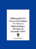 Bibliographie des Travaux Scientifiques V1 Sciences Mathematiques, Physiques et Naturelles (1895) N/A 9781162410371 Front Cover