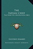 Indian Chief : The Story of A Revolution (1861) N/A 9781165633371 Front Cover