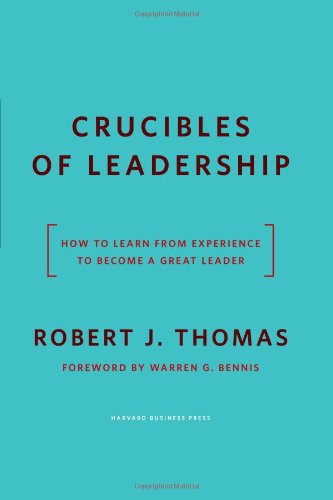 Crucibles of Leadership How to Learn from Experience to Become a Great Leader  2008 9781591391371 Front Cover