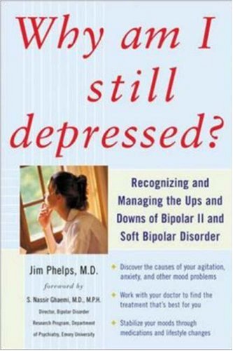 Why Am I Still Depressed? Recognizing and Managing the Ups and Downs of Bipolar II and Soft Bipolar Disorder   2006 9780071462372 Front Cover