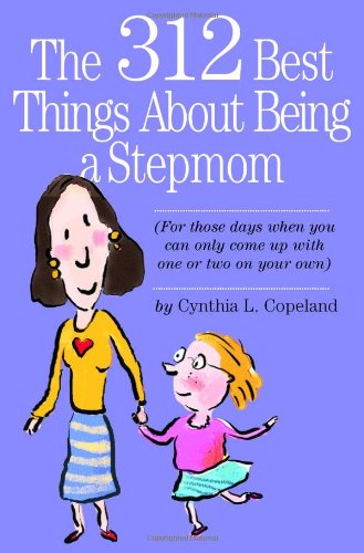 312 Best Things about Being a Stepmom For Those Days When You Can Only Come up with One or Two on Your Own  2006 9780761138372 Front Cover