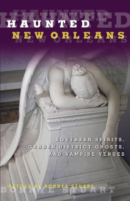 Haunted New Orleans Southern Spirits, Garden District Ghosts, and Vampire Venues  2012 9780762764372 Front Cover