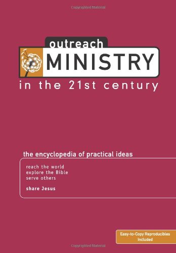 Outreach Ministry in the 21st Century The Encyclopedia of Practical Ideas  2007 9780764434372 Front Cover