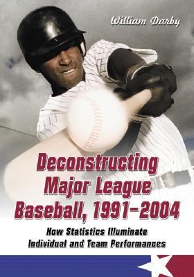 Deconstructing Major League Baseball, 1991-2004 How Statistics Illuminate Individual and Team Performances  2006 9780786425372 Front Cover