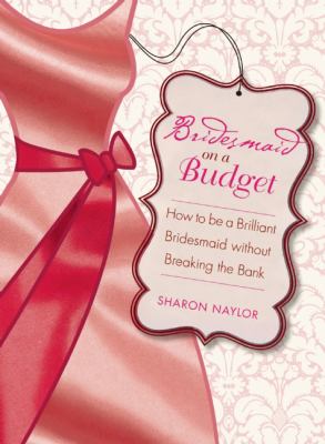 Bridesmaid on a Budget How to Be a Brilliant Bridesmaid Without Breaking the Bank  2011 9781580053372 Front Cover