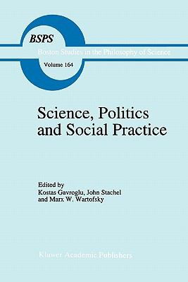 Science, Politics and Social Practice Essays on Marxism and Science, Philosophy of Culture and the Social Sciences in Honor of Robert S. Cohen  1995 9789048144372 Front Cover