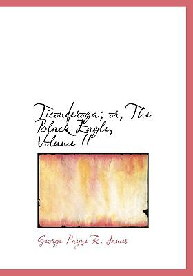 Ticonderoga; Or, the Black Eagle, Vol II:   2008 9780554544373 Front Cover