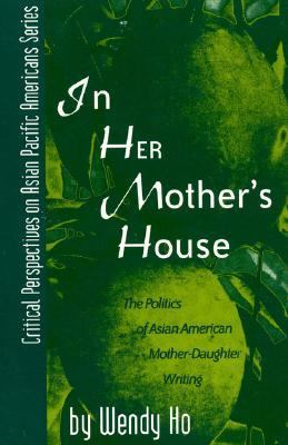In Her Mother's House The Politics of Asian American Mother-Daughter Writing  1999 9780742503373 Front Cover