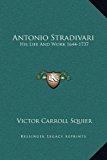 Antonio Stradivari His Life and Work 1644-1737 N/A 9781169235373 Front Cover