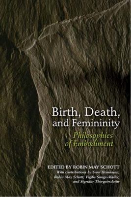 Birth, Death, and Femininity Philosophies of Embodiment  2010 9780253222374 Front Cover