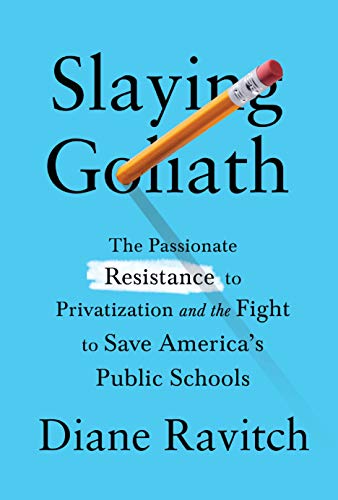 Slaying Goliath The Passionate Resistance to Privatization and the Fight to Save America's Public Schools  2020 9780525655374 Front Cover