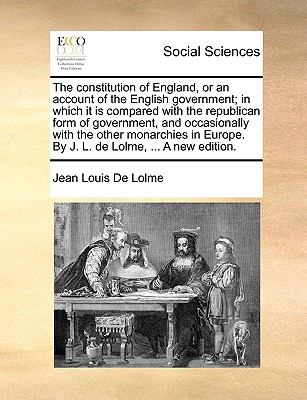 Constitution of England, or an Account of the English Government; in Which It Is Compared with the Republican Form of Government, and Occasionally N/A 9781140978374 Front Cover