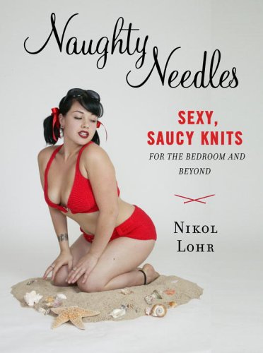 Naughty Needles Sexy, Saucy Knits for the Bedroom and Beyond  2006 9780307337375 Front Cover
