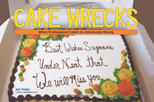 Cake Wrecks When Professional Cakes Go Hilariously Wrong  2009 9780740785375 Front Cover