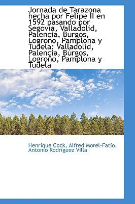 Jornada de Tarazona Hecha Por Felipe II en 1592 Pasando Por Segovia, Valladolid, Palencia, Burgos, L  2009 9781110130375 Front Cover