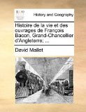 Histoire de la Vie et des Ouvrages de François Bacon, Grand-Chancellier D'Angleterre; N/A 9781140827375 Front Cover