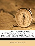 Gaseous Exchange and Physiological Requirements for Level and Grade Walking  N/A 9781176637375 Front Cover