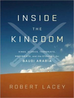 Inside the Kingdom: Kings, Clerics, Modernists, Terrorists, and the Struggle for Saudi Arabia, Library Edition  2009 9781400143375 Front Cover