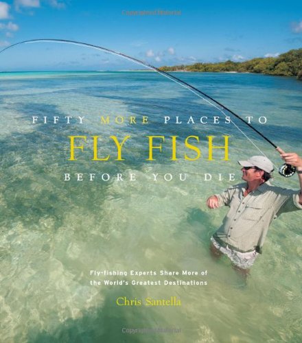 Fifty More Places to Fly Fish Before You Die Fly-Fishing Experts Share More  of the World's Greatest Destinations ISBN:9781584799375 - TextbookRush