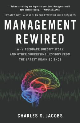 Management Rewired Why Feedback Doesn't Work and Other Surprising Lessons Fromthe Latest Brain Science  2010 9781591843375 Front Cover