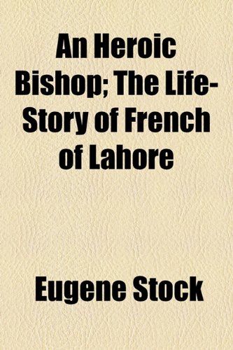 Heroic Bishop; the Life-Story of French of Lahore  2010 9781154610376 Front Cover