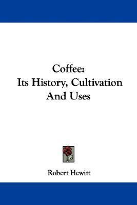 Coffee Its History, Cultivation and Uses N/A 9781430453376 Front Cover