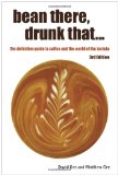Bean there, drunk that... the definitive guide to coffee and the world of the Barista  N/A 9781445754376 Front Cover