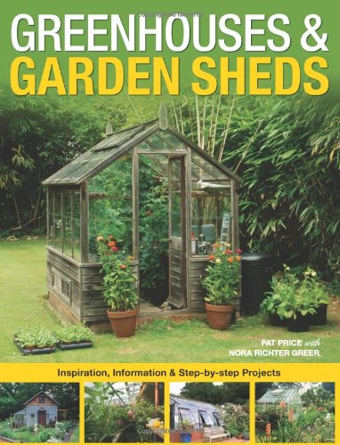Greenhouses and Garden Sheds Inspiration, Information and Step-By-Step Projects  2008 9781589234376 Front Cover