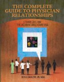 Complete Guide to Physician Relationships Strategies for the Accountable Care Era  2011 9781601468376 Front Cover