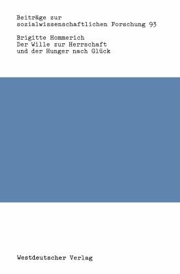 Der Wille Zur Herrschaft Und Der Hunger Nach Glück: Max Webers Werk Aus Der Sicht Der Kritischen Theorie  1986 9783531118376 Front Cover