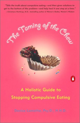 Taming of the Chew A Holistic Guide to Stopping Compulsive Eating  2002 9780142002377 Front Cover
