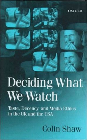 Deciding What We Watch Taste, Decency and Media Ethics in the UK and the USA  1999 9780198159377 Front Cover