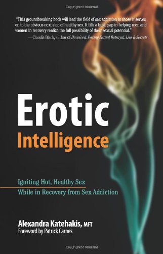 Erotic Intelligence Igniting Hot, Healthy Sex While in Recovery from Sex Addiction  2010 9780757314377 Front Cover