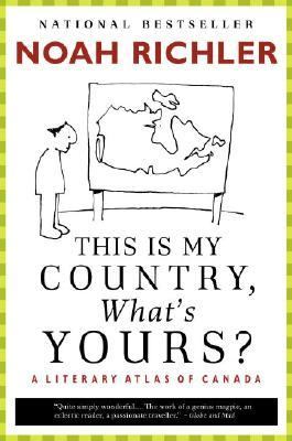 This Is My Country, What's Yours? A Literary Atlas of Canada N/A 9780771075377 Front Cover