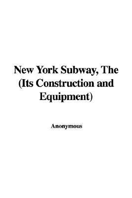 The New York Subway: Its Construction and Equipment  2006 9781421971377 Front Cover