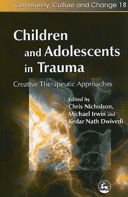 Children and Adolescents in Trauma Creative Therapeutic Approaches  2009 9781843104377 Front Cover