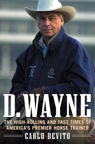D. Wayne: the High-Rolling and Fast Times of America's Premier Horse Trainer   2002 9780071387378 Front Cover