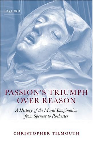 Passion's Triumph over Reason A History of the Moral Imagination from Spenser to Rochester  2007 9780199212378 Front Cover