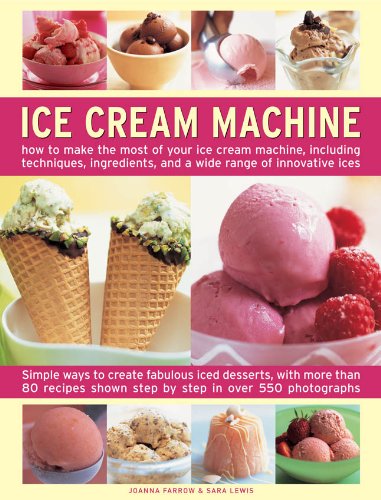 Ice Cream Machine: How to Make the Most of Your Ice Cream Machine, Including Techniques, Ingredients and a Wide Range of Innovative Treats  2013 9780754826378 Front Cover