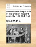 Sermon on the Parable of the Grain of Mustard-Seed by P B Ord F M  N/A 9781171165378 Front Cover