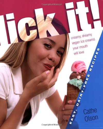 Lick It! Creamy, Dreamy Vegan Ice Creams Your Mouth Will Love  2009 9781570672378 Front Cover