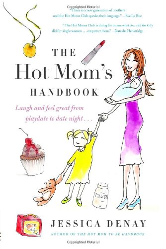 Hot Mom's Handbook Laugh and Feel Great from Playdate to Date Night...  2011 9780061787379 Front Cover
