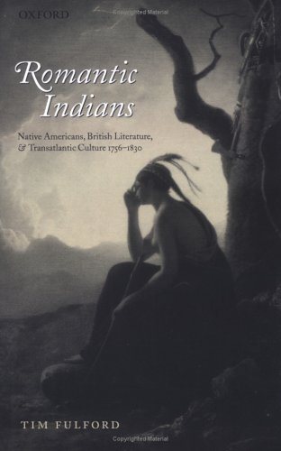Romantic Indians Native Americans, British Literature, and Transatlantic Culture 1756-1830  2006 9780199273379 Front Cover