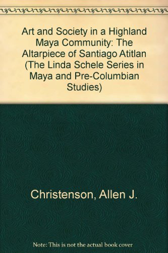 Art and Society in a Highland Maya Community The Altarpiece of Santiago Atitlï¿½n  2001 9780292712379 Front Cover