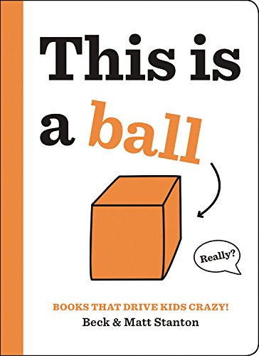 Books That Drive Kids CRAZY!: This Is a Ball   2017 9780316434379 Front Cover