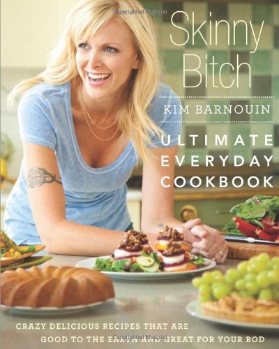 Skinny Bitch - Ultimate Everyday Cookbook Crazy Delicious Recipes That Are Good to the Earth and Great for Your Bod  2010 9780762439379 Front Cover