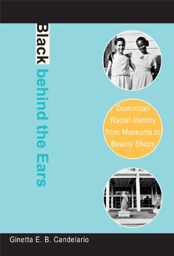 Black Behind the Ears Dominican Racial Identity from Museums to Beauty Shops  2007 9780822340379 Front Cover