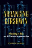 Arranging Gershwin Rhapsody in Blue and the Creation of an American Icon  2014 9780199978380 Front Cover